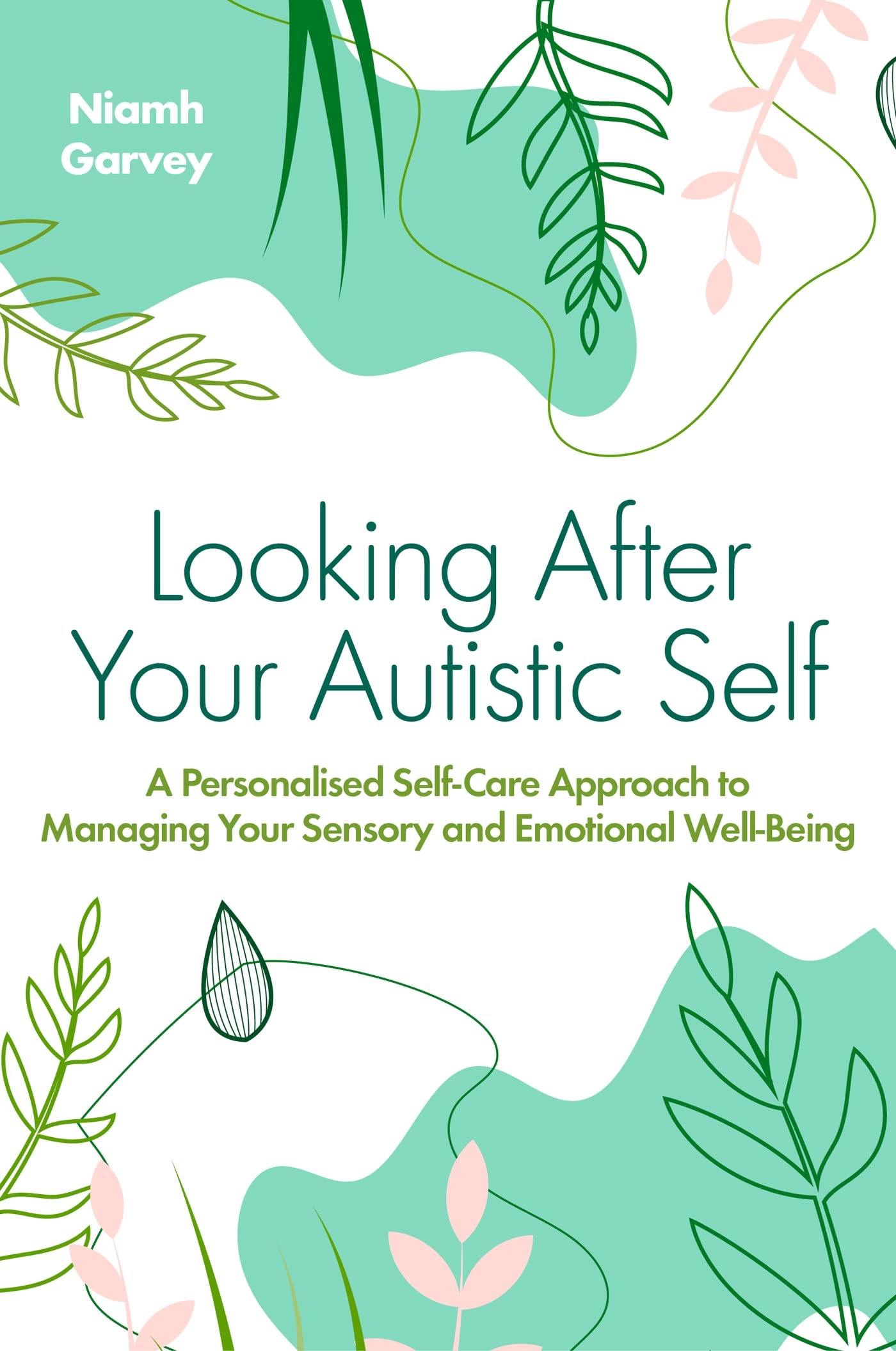 Looking After Your Autistic Self: A Personalised SelfCare Approach to Managing Your Sensory and Emotional WellBeing