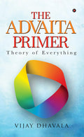 The Advaita Primer : Theory Of Everything