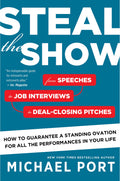 Steal the Show: From Speeches to Job Interviews to DealClosing Pitches, How to Guarantee a Standing Ovation for All the Perform