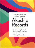 The Beginners Guide to the Akashic Records: Understanding Your Souls History and How to Read It