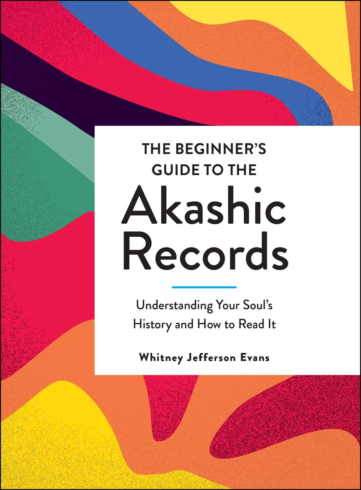The Beginners Guide to the Akashic Records: Understanding Your Souls History and How to Read It