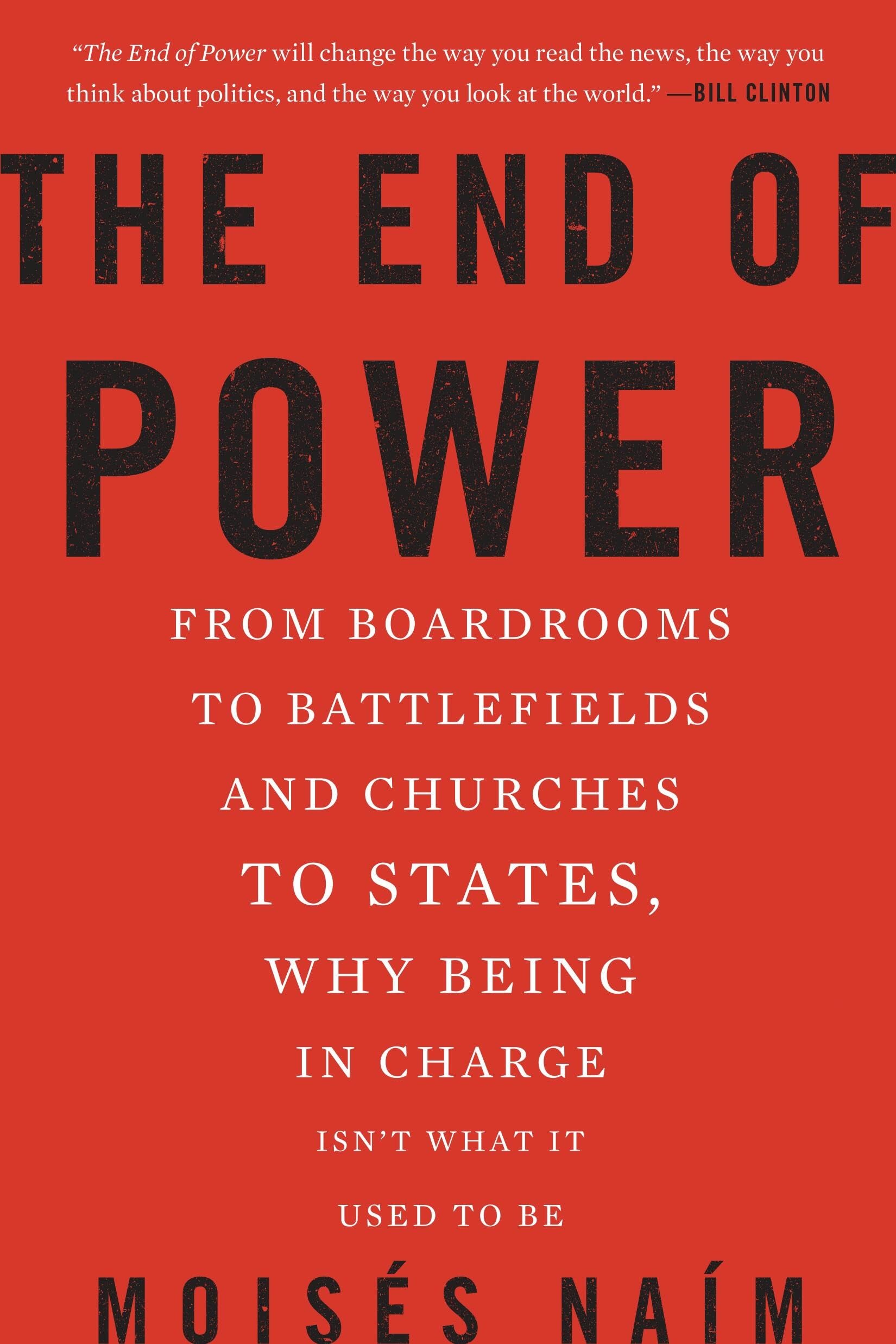 The End of Power: From Boardrooms to Battlefields and Churches to States, Why Being In Charge Isnt What It Used to Be