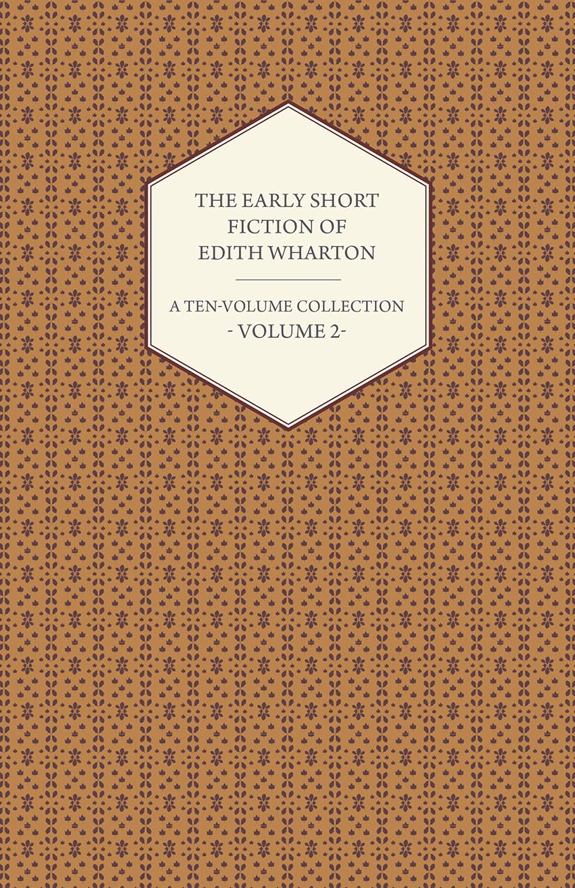 The Early Short Fiction of Edith Wharton  A TenVolume Collection  Volume 2
