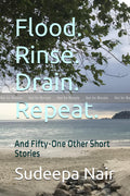 Flood. Rinse. Drain. Repeat. : And FiftyOne Other Short Stories