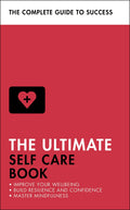 The Ultimate Self Care Book: Improve Your Wellbeing; Build Resilience and Confidence; Master Mindfulness (Ultimate Book)