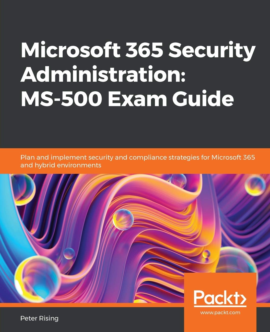 Microsoft 365 Security Administration MS500 Exam Guide: Plan and implement security and compliance strategies for Microsoft 365