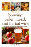 The Joy of Brewing Cider, Mead, and Herbal Wine: How to Craft Seasonal FastBrew Favorites at Home