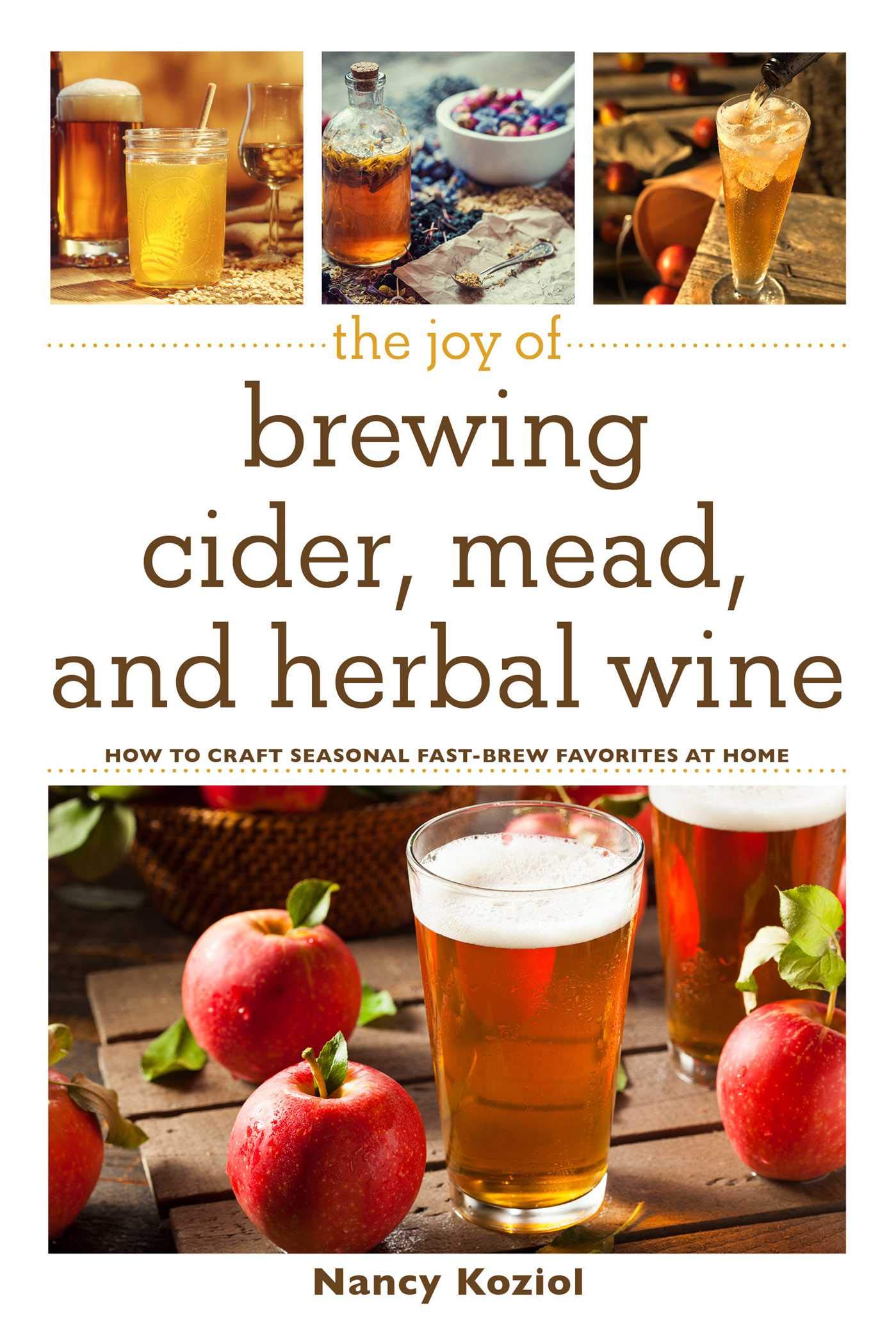 The Joy of Brewing Cider, Mead, and Herbal Wine: How to Craft Seasonal FastBrew Favorites at Home