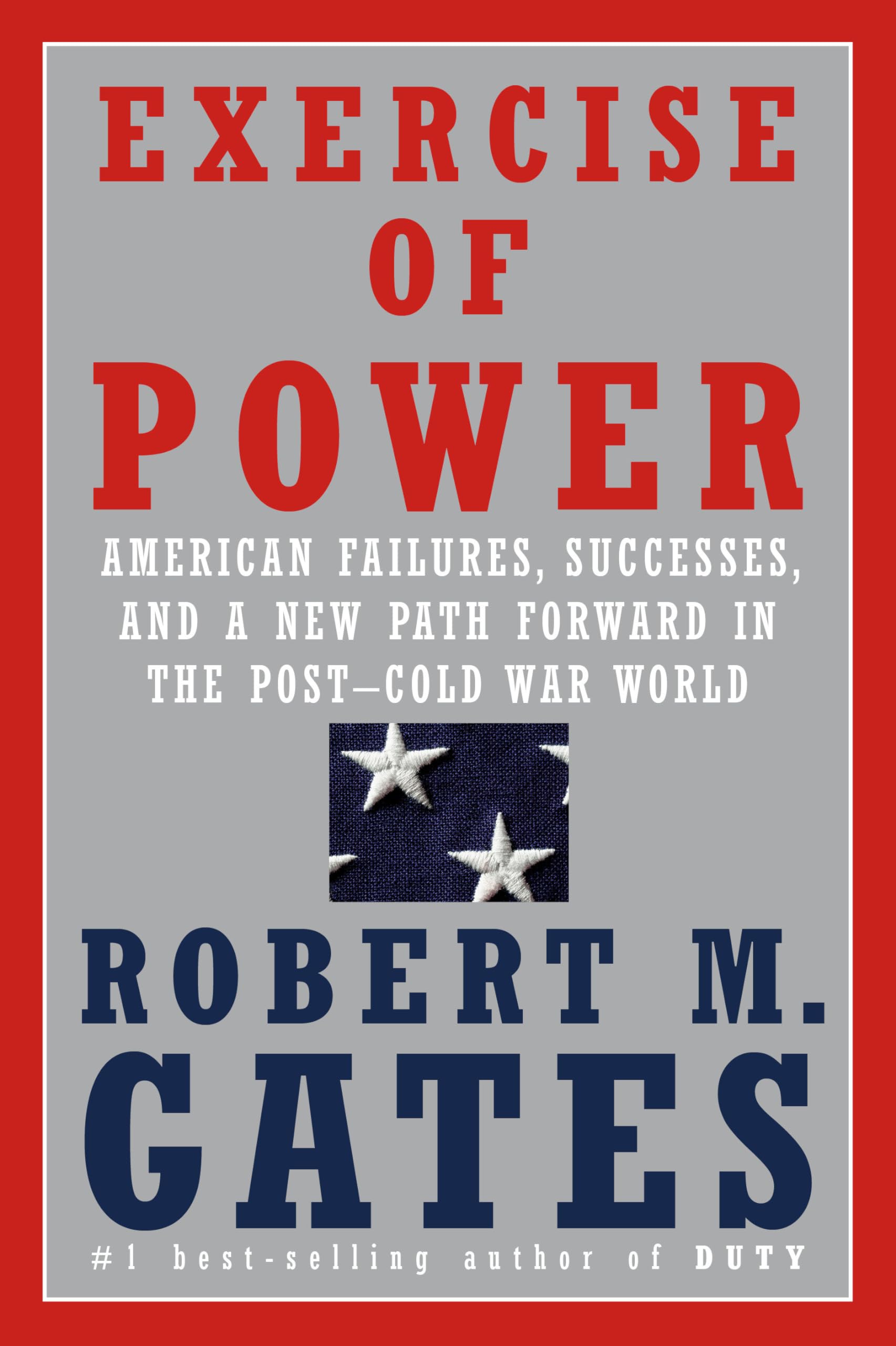 Exercise of Power: American Failures, Successes, and a New Path Forward in the PostCold War World