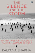 The Silence And The Storm: Narratives Of Violence Against Women In India