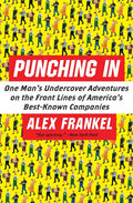 Punching In: One Mans Undercover Adventures on the Front Lines of Americas BestKnown Companies