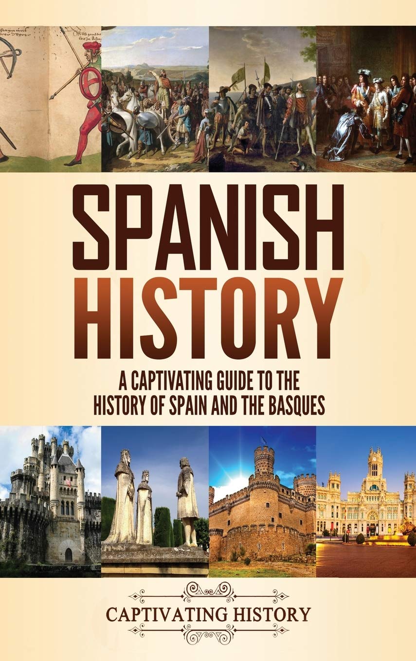 Spanish History: A Captivating Guide To The History Of Spain And The Basques