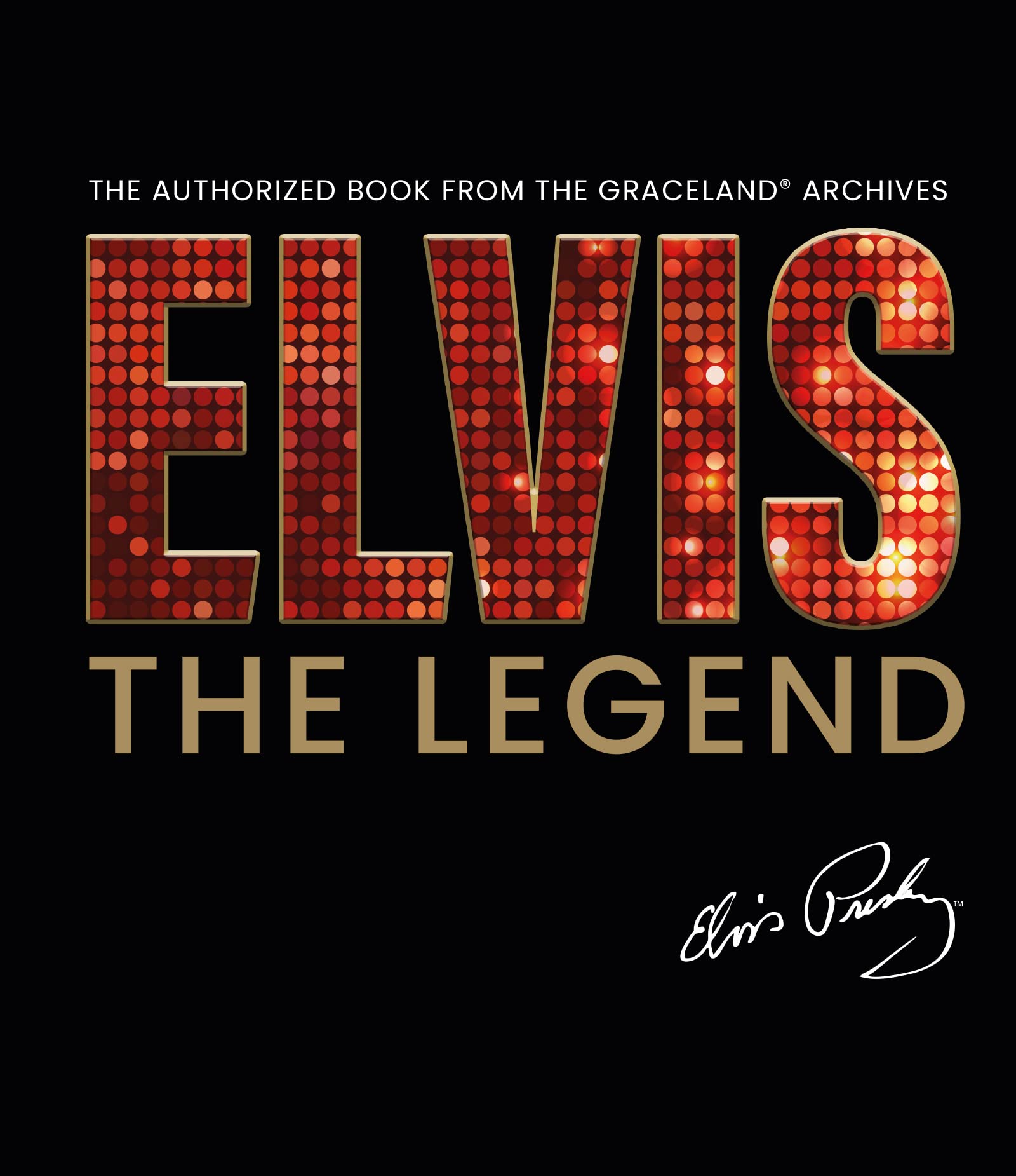 Elvis  The Legend: The Authorized Book from the Official Graceland Archive