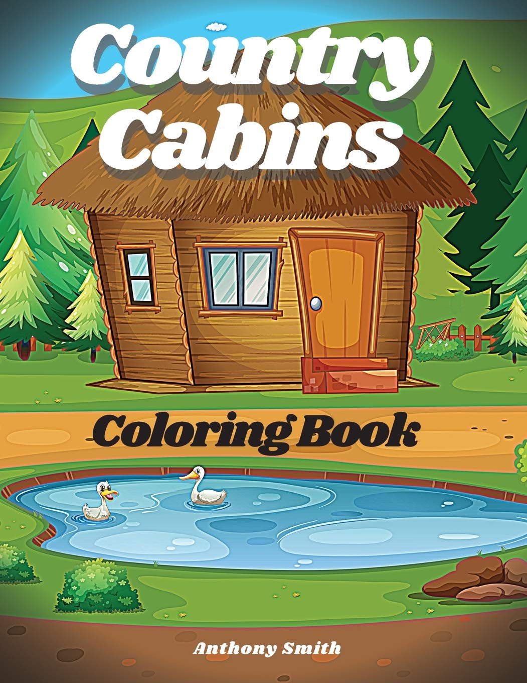 Country Cabins Coloring Book: Beautiful Landscape Cabin Life Featuring Charming Farm Scenes For Stress Relieving and Relaxation