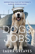 DOGS WITH JOBS: Inspirational Tales of the Worlds HardestWorking Dogs