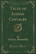 Tales Of Indian Chivalry (Classic Reprint)