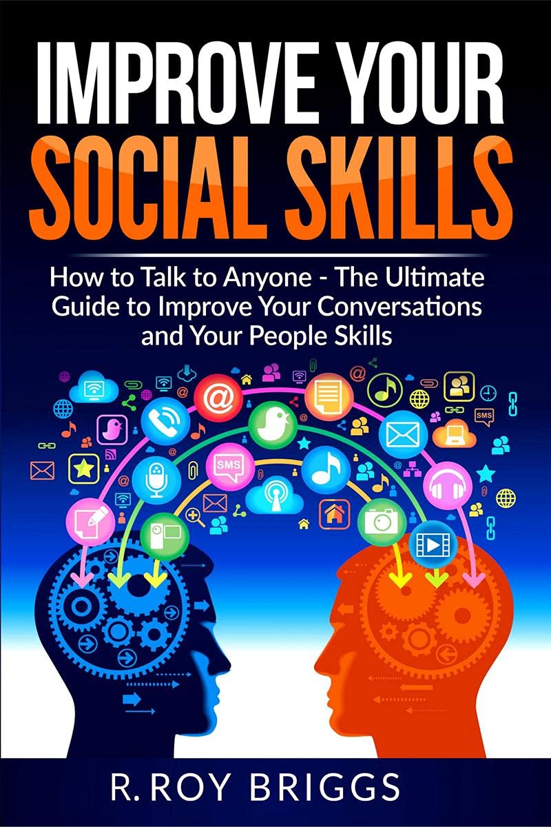 Improve Your Social Skills : How To Talk To Anyone, Manage Shyness, Increase Your Self Confidence And Make Friends  The Ultimat