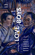 Writing the Love of Boys: Origins of Bishonen Culture in Modernist Japanese Literature