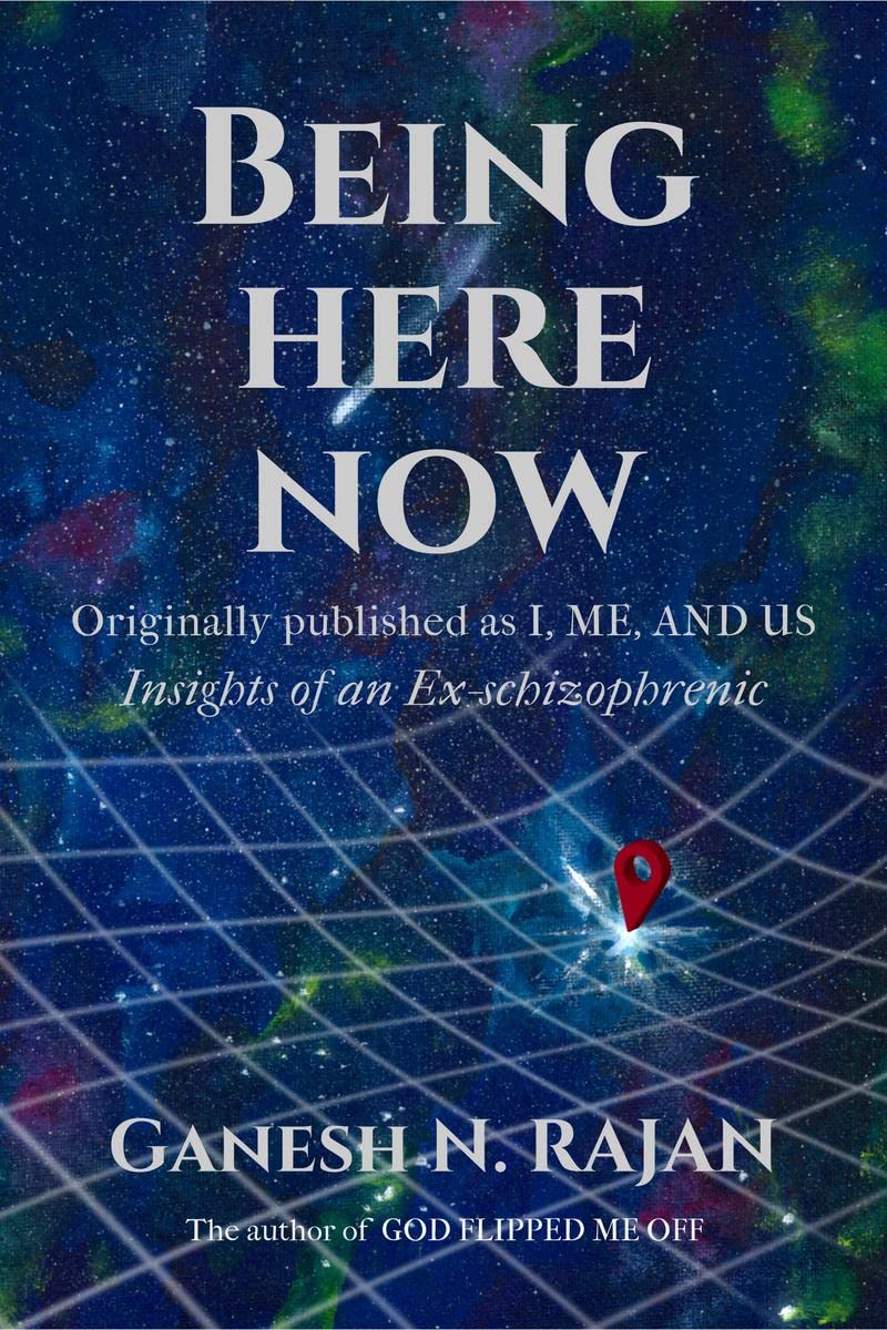 Being Here Now : Insights of an exschizophrenic