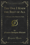 The One I Knew The Best Of All: A Memory Of The Mind Of A Child (Classic Reprint)