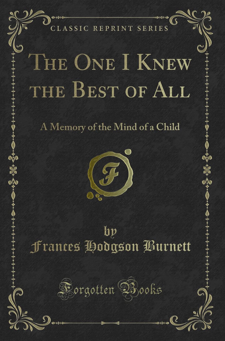 The One I Knew The Best Of All: A Memory Of The Mind Of A Child (Classic Reprint)