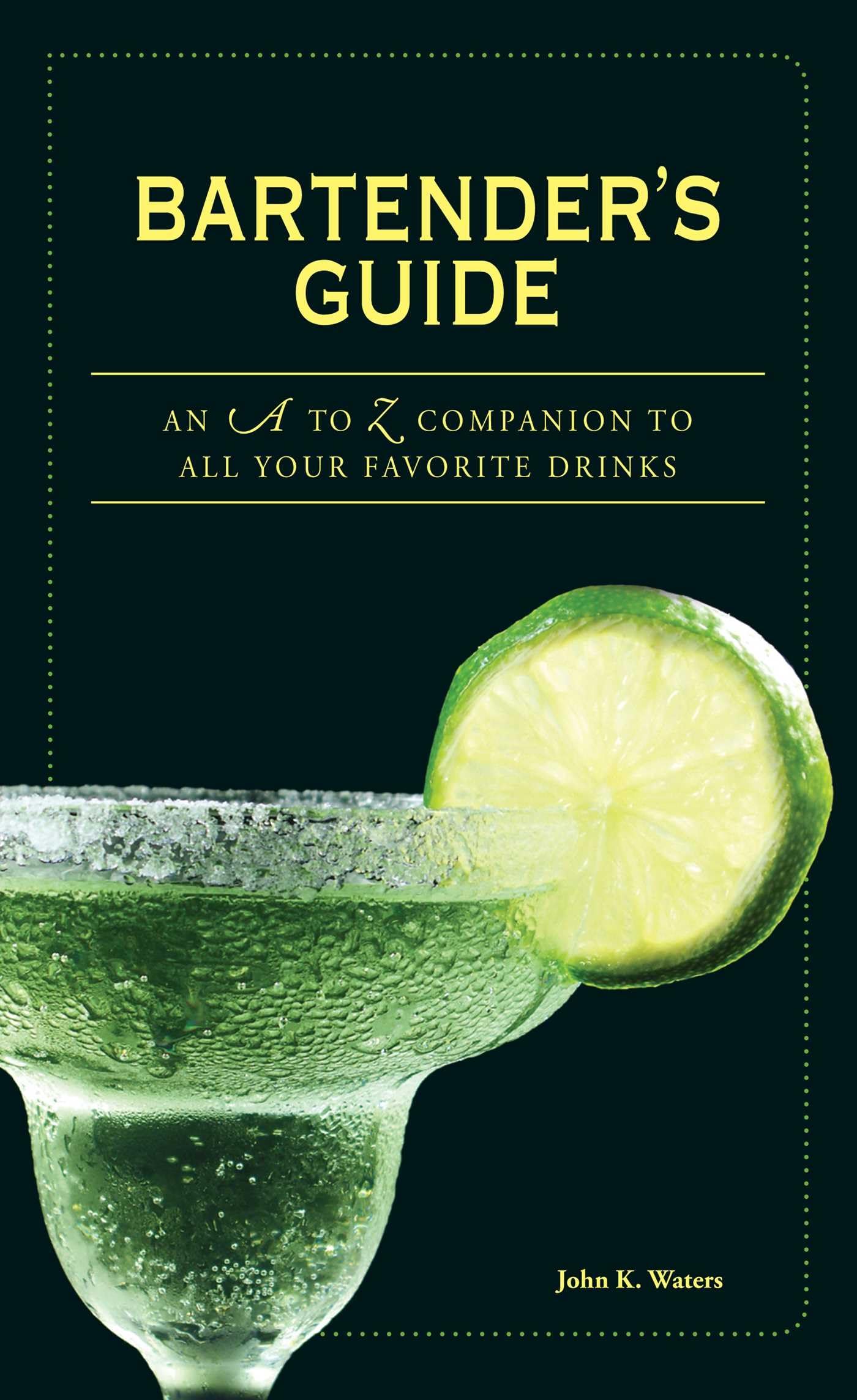 Bartenders Guide: An A to Z Companion to All Your Favorite Drinks