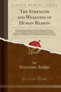 The Strength and Weakness of Human Reason: Or, the Important Question about the Sufficiency of Reason to Conduct Mankind to Reli
