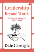 Leadership Beyond Words: Dale Carnegies Legacy for Todays World