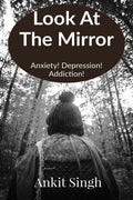 Look At The Mirror: Anxiety! Depression! Addiction!