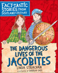 The Dangerous Lives of the Jacobites: Facttastic Stories from Scotlands History