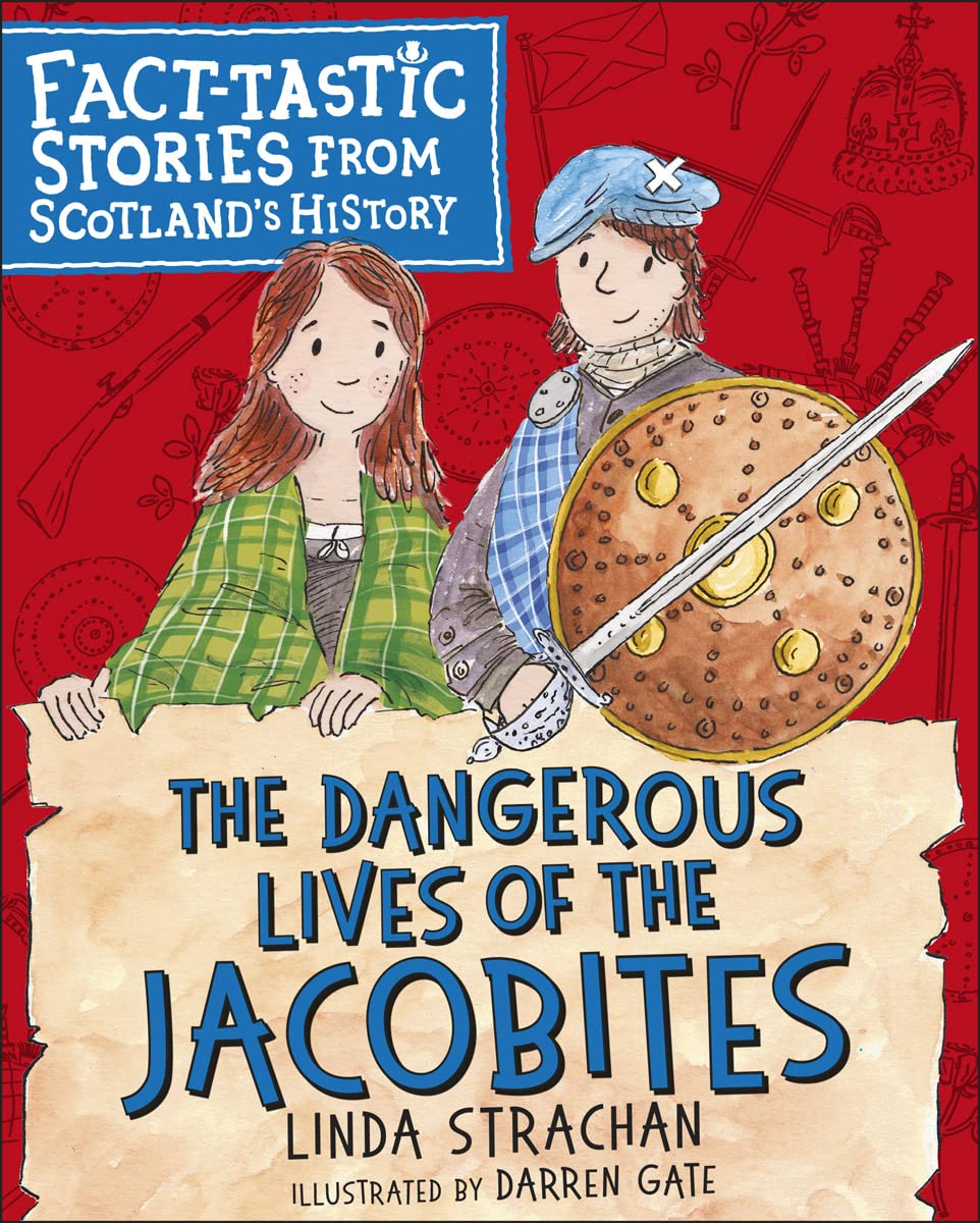 The Dangerous Lives of the Jacobites: Facttastic Stories from Scotlands History