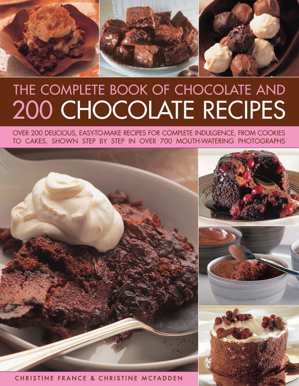The Complete Book of Chocolate and 200 Chocolate Recipes: Over 200 Delicious, EasyToMake Recipes For Total Indulgence, From Co