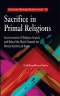 Sacrifice in Primal Religions Socioeconomic and Religious Impacts and Role of the Church towards the Dimasa Kacharis