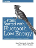 Getting Started with Bluetooth Low Energy: Tools and Techniques for LowPower Networking