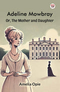 Adeline Mowbray Or, The Mother and Daughter