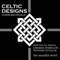 Celtic Designs Coloring Book for Adults: 200 Celtic Knots, Crosses and Patterns to Color for Stress Relief and Meditation