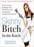 Skinny Bitch in the Kitch: KickAss Recipes for Hungry Girls Who Want to Stop Cooking Crap (and Start Looking Hot!)