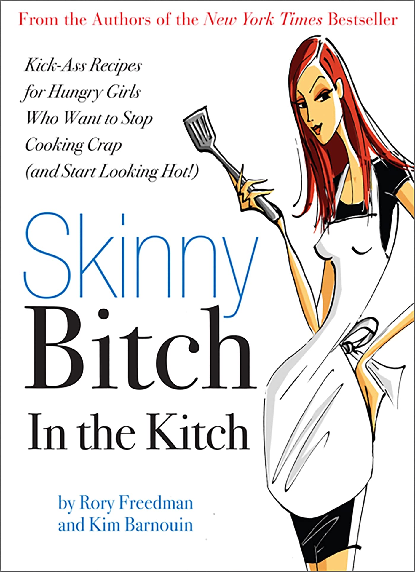 Skinny Bitch in the Kitch: KickAss Recipes for Hungry Girls Who Want to Stop Cooking Crap (and Start Looking Hot!)