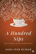 A Hundred Sips : Life Stories over Filter Coffee