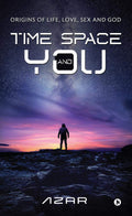 Time Space And You : Origins Of Life, Love, Sex And God