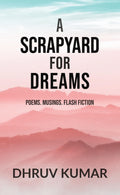 A Scrapyard for Dreams : Poems. Musings. Flash Fiction