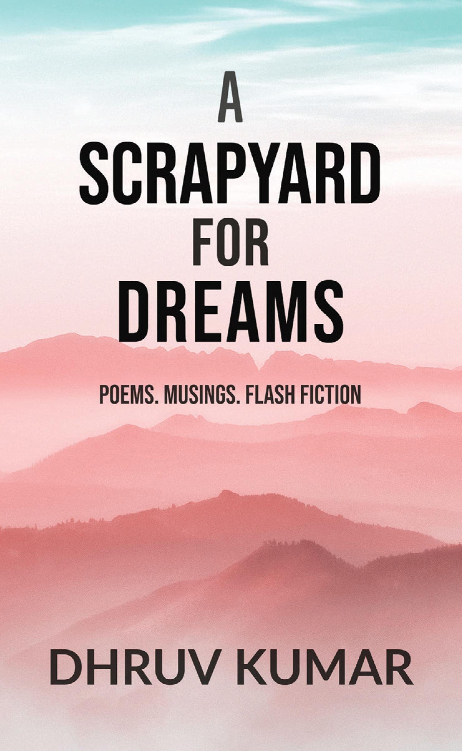 A Scrapyard for Dreams : Poems. Musings. Flash Fiction