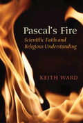 Pascals Fire: Scientific Faith and Religious Understanding