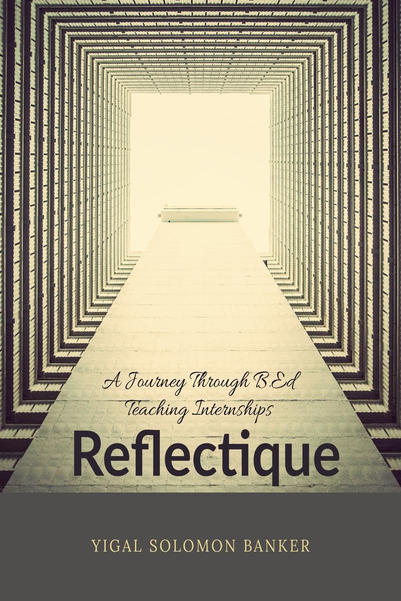 Reflectique : Reflectique: A Journey Through B.Ed Teaching Internships,