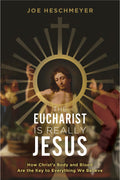 The Eucharist Is Really Jesus How Christs Body and Blood Are the Key to Everything We Believe