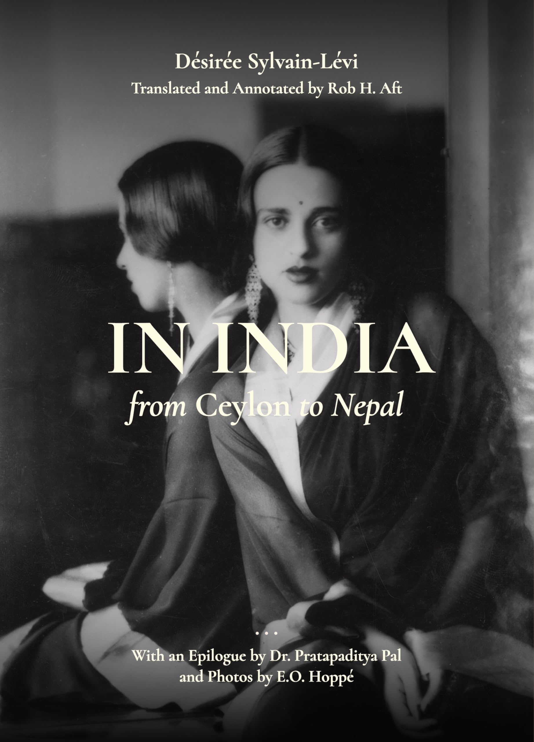 In India: From Ceylon To Nepal | Dsire SylvainLvi | Translated And Annotated By Rob H. Aft | Epilogue By Dr. Pratapaditya Pal |