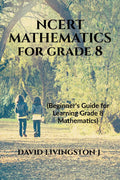 NCERT Mathematics for Grade 8 : Beginners Guide for Learning Grade 8 Mathematics