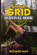 Off the Grid Survival Book: Ultimate Guide to SelfSufficient Living, Wilderness Skills, Survival Skills, Shelter, Water, Heat &