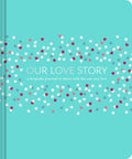 Our Love Story: A Keepsake Journal To Share With The One You Love