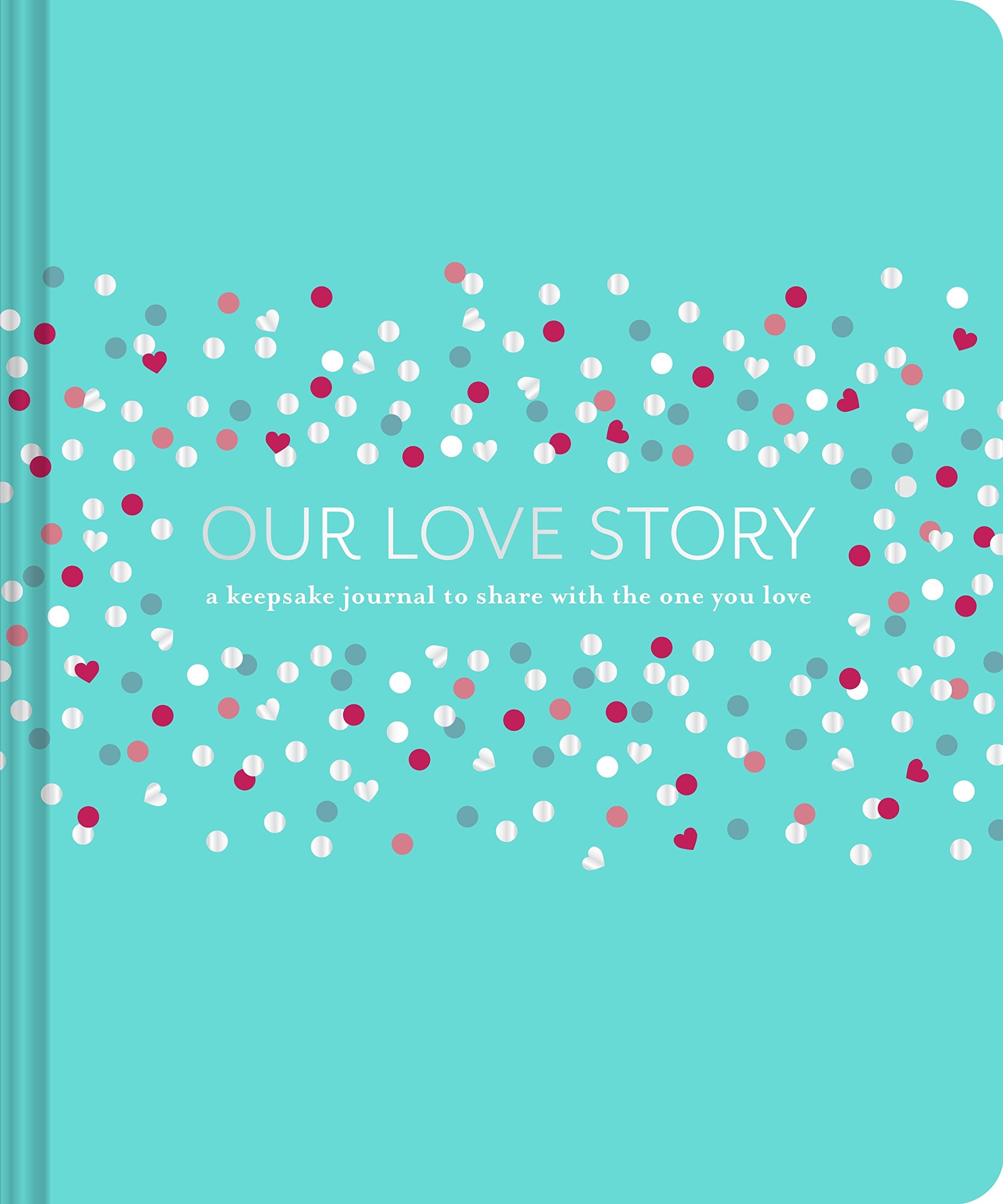Our Love Story: A Keepsake Journal To Share With The One You Love